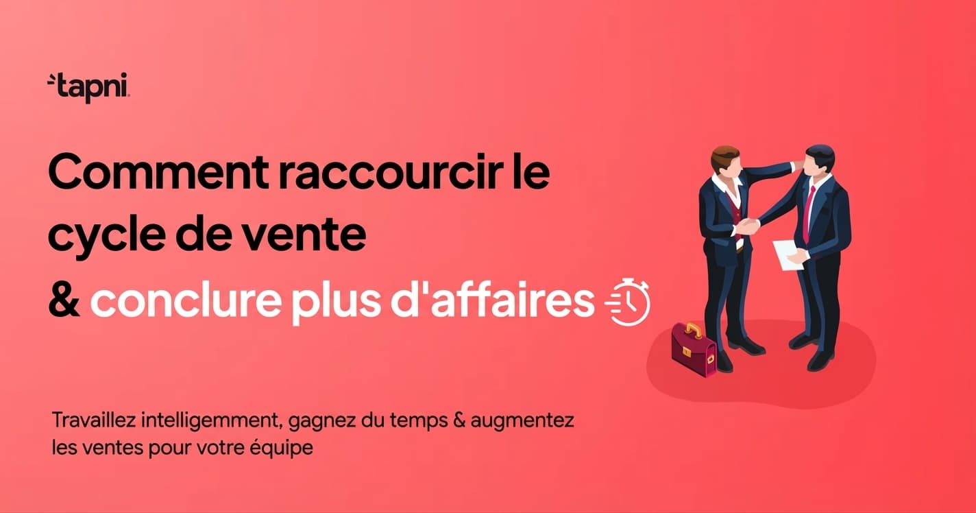 Comment Raccourcir le Cycle de Vente et Conclure Plus d'Affaires